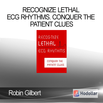 Robin Gilbert - Recognize Lethal ECG Rhythms. Conquer the Patient Clues