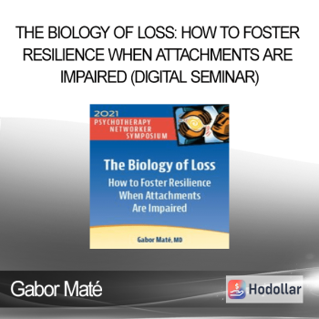 Gabor Maté - The Biology of Loss: How to Foster Resilience When Attachments Are Impaired (Digital Seminar)