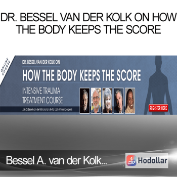 Bessel A. van der Kolk Martin H. Teicher Cathy Malchiodi and more! - Dr. Bessel van der Kolk on How the Body Keeps the Score
