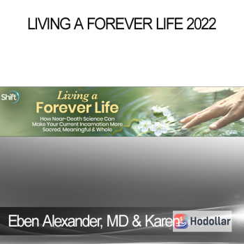Eben Alexander MD & Karen Newell - Living a Forever Life 2022