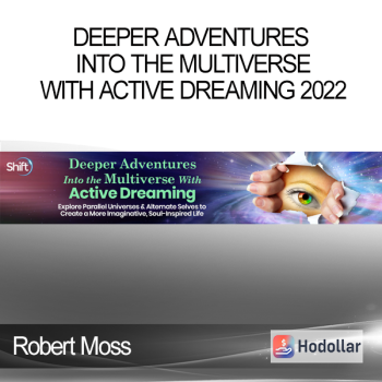 Robert Moss - Deeper Adventures Into the Multiverse With Active Dreaming 2022