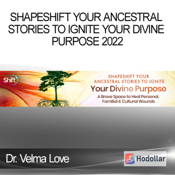 Dr. Velma Love - Shapeshift Your Ancestral Stories to Ignite Your Divine Purpose 2022