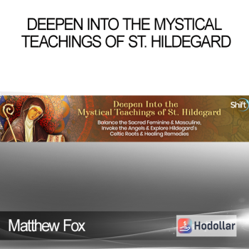 Matthew Fox - Deepen Into the Mystical Teachings of St. Hildegard