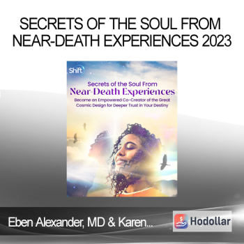 Eben Alexander. MD & Karen Newell - Secrets of the Soul From Near-Death Experiences 2023